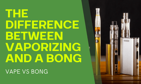 The Difference between Vaporizing and a Bong - HEMPER