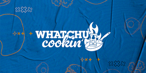 Whatchu Cookin' Episode 01: Now Live!
